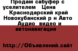 Продам сабуфер с уселителем › Цена ­ 5 000 - Краснодарский край, Новокубанский р-н Авто » Аудио, видео и автонавигация   